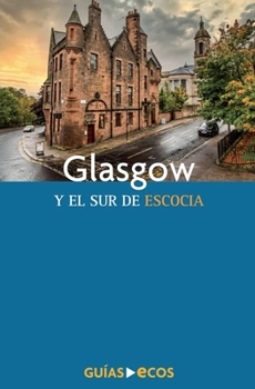 Glasgow y el sur de Escocia (Spanish Edition)