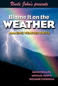 Paperback Uncle John's Presents Blame It on the Weather: Amazing Weather Facts Book