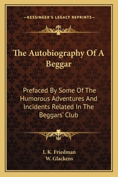 Paperback The Autobiography Of A Beggar: Prefaced By Some Of The Humorous Adventures And Incidents Related In The Beggars' Club Book