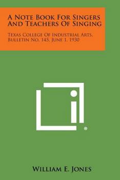 Paperback A Note Book for Singers and Teachers of Singing: Texas College of Industrial Arts, Bulletin No. 145, June 1, 1930 Book