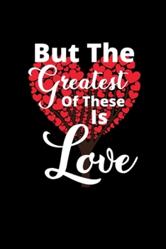 Paperback But The Greatest Of These Is Love: Lined Journal Notebook Perfect Valentine's Day Gift For Girlfriend, Boyfriend, Husband, Wife Book