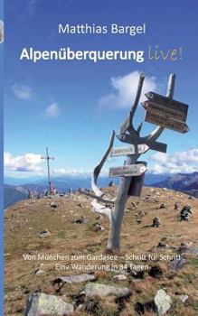 Paperback Alpenüberquerung live!: Von München zum Gardasee - Schritt für Schritt. Eine Wanderung in 34 Tagen. [German] Book