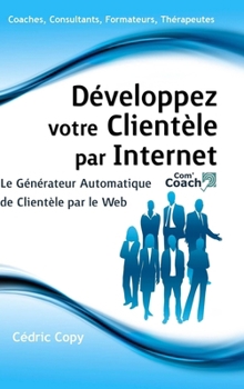 Hardcover Développez Votre Clientèle par Internet - Le Générateur Automatique de Clientèle par le Web [French] Book