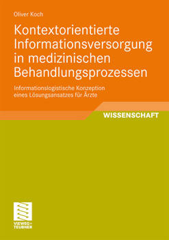 Paperback Kontextorientierte Informationsversorgung in Medizinischen Behandlungsprozessen: Informationslogistische Konzeption Eines Lösungsansatzes Für Ärzte [German] Book