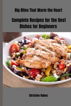 Paperback Big Bites That Warm the Heart: Complete Recipes for the Best Dishes for Beginners Book