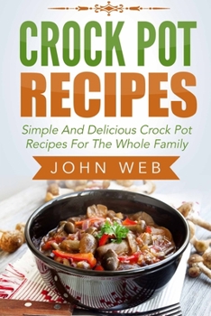 Paperback Crock Pot: Crock Pot Recipes - Simple And Delicious Crock Pot Recipes For The Whole Family Book