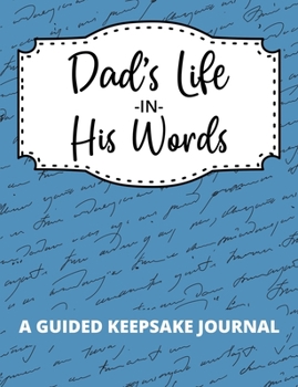 Dad’s Life In His Words: A Guided Keepsake Journal to Record Thoughts, Memories, and Wisdom
