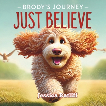 Just Believe: Brody's Journey: An Uplifting Story of Hope, Resilience, and Finding a Forever Home