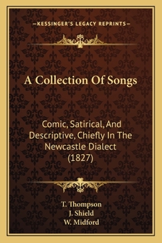 Paperback A Collection of Songs: Comic, Satirical, and Descriptive, Chiefly in the Newcastle Dialect (1827) Book