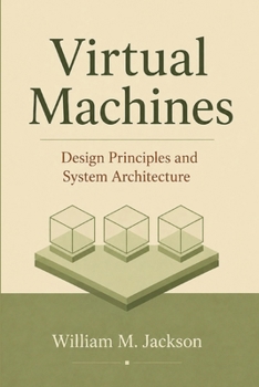 Virtual Machines: Design Principles and System Architecture