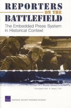 Paperback Reporters on the Battlefield: The Embedded Press System in Historical Context Book