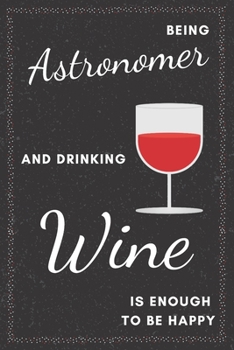 Astronomer & Drinking Wine Notebook: Funny Gifts Ideas for Men/Women on Birthday Retirement or Christmas - Humorous Lined Journal to Writing