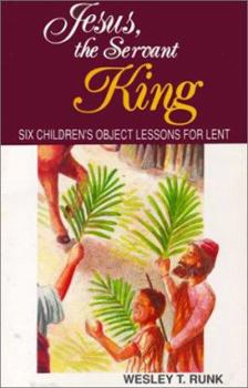 Paperback Jesus, the Servant King: Six Children's Object Lessons for Lent Book