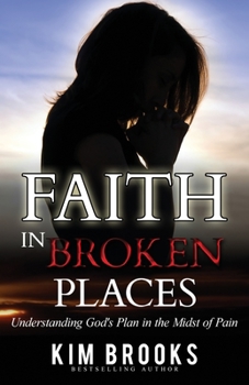 Paperback Faith in Broken Places: Understanding God's Plan in the Midst of Pain Book