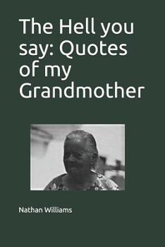 The Hell you say: Quotes of my Grandmother