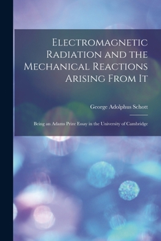Electromagnetic radiation and the mechanical reactions arising from it, being an Adams Prize Essay in the University of Cambridge