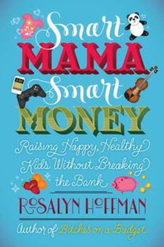 Paperback Smart Mama, Smart Money: Raising Happy, Healthy Kids Without Breaking the Bank Book