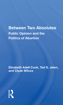 Paperback Between Two Absolutes: Public Opinion and the Politics of Abortion Book