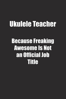 Paperback Ukulele Teacher Because Freaking Awesome Is Not an Official Job Title.: Lined notebook Book