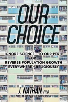 Paperback Our Choice: Ignore Science - To Our Peril or Reverse Population Growth Everywhere - Religiously Book