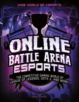 Hardcover Online Battle Arena Esports: The Competitive Gaming World of League of Legends, Dota 2, and More! Book