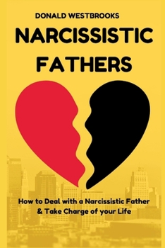 Paperback Narcissistic Fathers: How to Deal with a Narcissistic Father & Take Charge of your Life Book