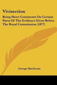 Paperback Vivisection: Being Short Comments On Certain Parts Of The Evidence Given Before The Royal Commission (1877) Book