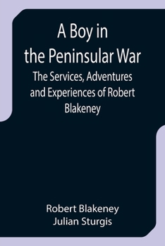 Paperback A Boy in the Peninsular War; The Services, Adventures and Experiences of Robert Blakeney Book