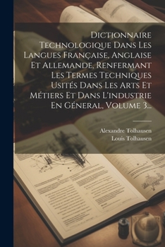 Paperback Dictionnaire Technologique Dans Les Langues Française, Anglaise Et Allemande, Renfermant Les Termes Techniques Usités Dans Les Arts Et Métiers Et Dans [French] Book