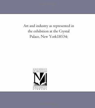 Paperback Art and industry As Represented in the Exhibition At the Crystal Palace, New York--1853-4; Book