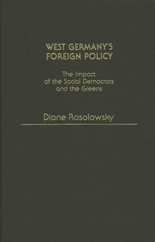 West Germany's Foreign Policy: The Impact of the Social Democrats and the Greens - Book #192 of the Contributions in Political Science