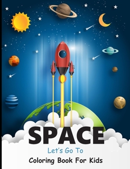 Let's Go to SPACE: Coloring Book about Outer Space for kids 4-8 ages size 8.5 x 11 (Space Coloring Book)