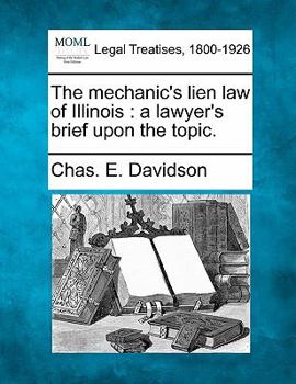 Paperback The Mechanic's Lien Law of Illinois: A Lawyer's Brief Upon the Topic. Book