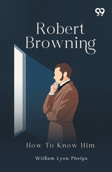 Robert Browning: How To Know Him