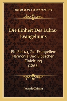 Die Einheit Des Lukas-Evangeliums:  Ein Beitrag Zur Evangelien-Harmonie Und Biblischen Einleitung (1863)