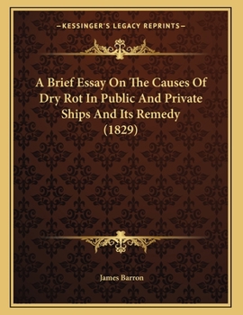 Paperback A Brief Essay On The Causes Of Dry Rot In Public And Private Ships And Its Remedy (1829) Book