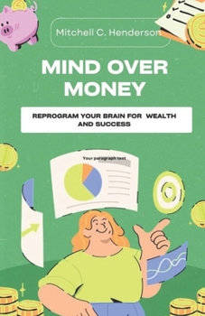 Mind Over Money: Reprogram Your Brain for Wealth and Success (Get Rich With Mitch)