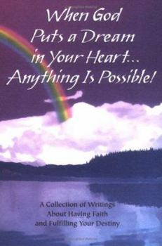 When God Puts a Dream in Your Heart... Anything Is Possible: A Collection of Writings About Having Faith and Fulfilling Your Destiny