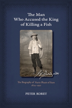 Paperback The Man Who Accused the King of Killing a Fish: The Biography of Narin Phasit of Siam, 1874-1950 Book