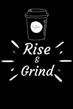RISE AND GRIND: Coffee Obsessed Journal - I Love Coffee Notebook to Write | Friend GIft | Planner & Goal Sitting Tool | Gratitude Quotes Journal (Inspirational Journals to Write In)