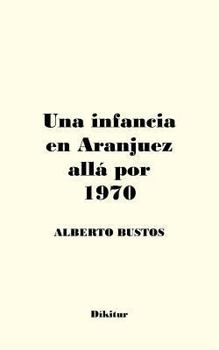 Paperback Una infancia en Aranjuez allá por 1970 [Spanish] Book