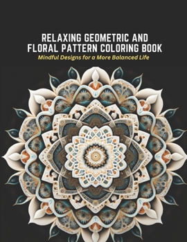Paperback Relaxing Geometric and Floral Pattern Coloring Book: Mindful Designs for a More Balanced Life Book