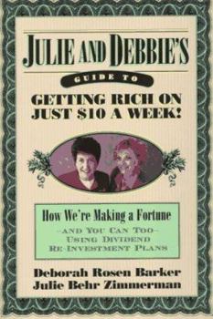 Paperback Julie and Debbie's Guide to Getting Rich on Just $10 a Week: We're Making a Fortune, And You Can Too, Using Dividend Re-Investment Plans Book