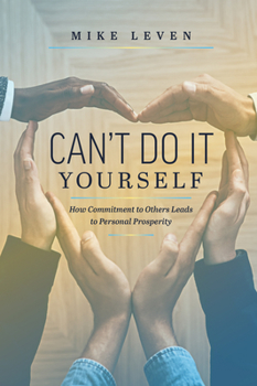Hardcover Can't Do It Yourself: How Commitment to Others Leads to Personal Prosperity Book