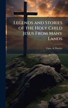 Legends and Stories of the Holy Child Jesus From Many Lands