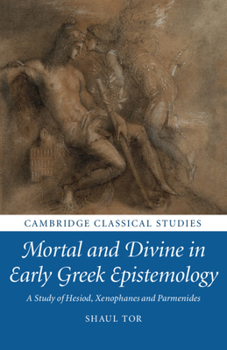 Mortal and Divine in Early Greek Epistemology: A Study of Hesiod, Xenophanes and Parmenides - Book  of the Cambridge Classical Studies
