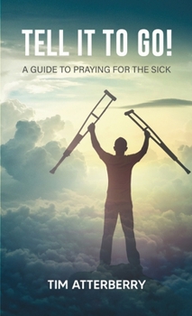 Paperback Tell it to Go!: A Guide to Praying for the Sick Book