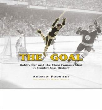 Hardcover The Goal: Bobby Orr and the Most Famous Goal in Stanley Cup History Book