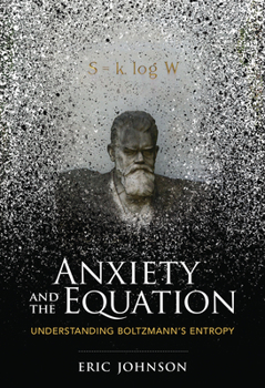Hardcover Anxiety and the Equation: Understanding Boltzmann's Entropy Book