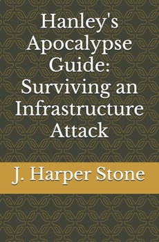 Paperback Hanley's Apocalypse Guide: : Surviving an Infrastructure Attack Book